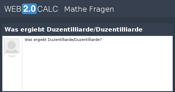 Frage anzeigen - Was ergiebt Duzentilliarde/Duzentilliarde 