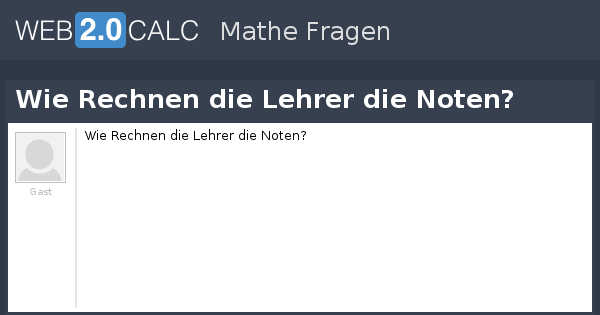 Darf Der Lehrer Die Noten Laut Vorlesen Frage anzeigen - Wie Rechnen die Lehrer die Noten?