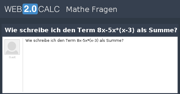 Frage anzeigen Wie schreibe ich den Term 8x5x*(x3) als